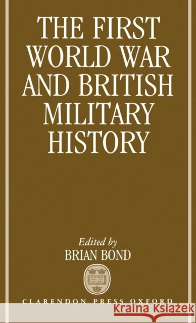 The First World War and British Military History Brian Bond 9780198222996 Oxford University Press, USA