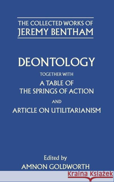 Deontology Together with a Table of the Springs of Action and the Article on Utilitarianism Bentham, Jeremy 9780198226093 Oxford University Press