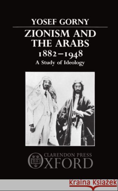 Zionism and the Arabs, 1882-1948: A Study of Ideology Gorny, Yosef 9780198227212 Clarendon Press