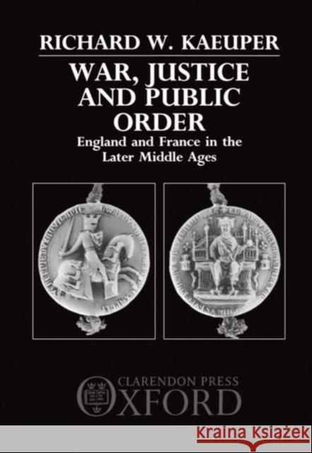 War, Justice, and Public Order: England and France in the Later Middle Ages Kaeuper, Richard W. 9780198228738 Oxford University Press, USA