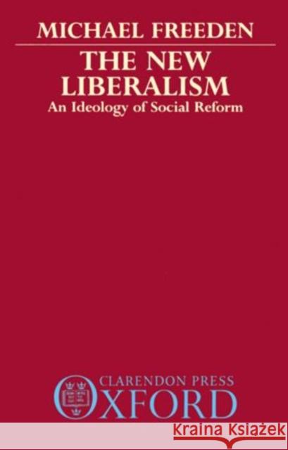 The New Liberalism: An Ideology of Social Reform Freeden, Michael 9780198229612