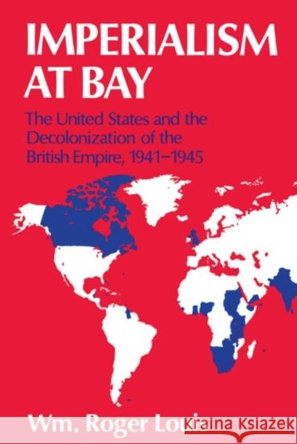 Imperialism at Bay: The United States and the Decolonization of the British Empire, 1941-1945 Louis, William Roger 9780198229728
