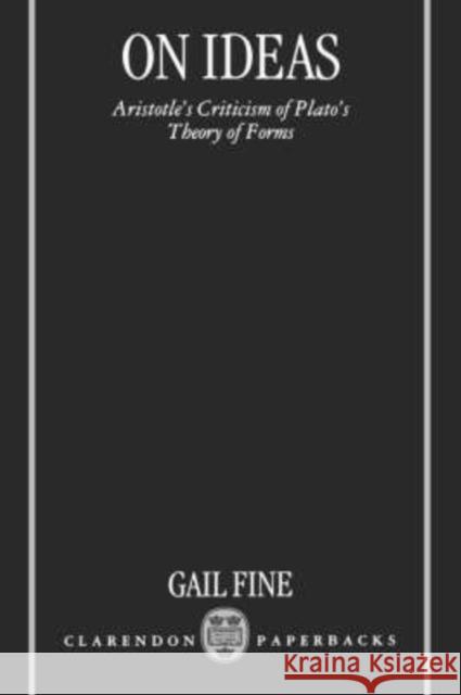 On Ideas: Aristotle's Criticism of Plato's Theory of Forms Fine, Gail 9780198235491 0