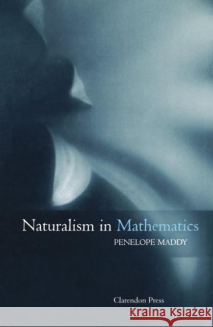 Naturalism in Mathematics Penelope Maddy 9780198235736 Oxford University Press, USA