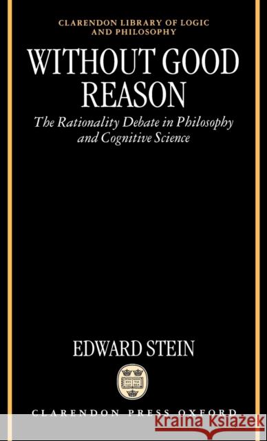Without Good Reason: The Rationality Debate in Philosophy and Cognitive Science Stein, Edward 9780198235743 Oxford University Press