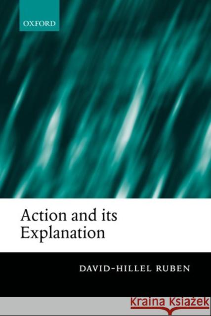 Action and Its Explanation Ruben, David-Hillel 9780198235880 Oxford University Press, USA
