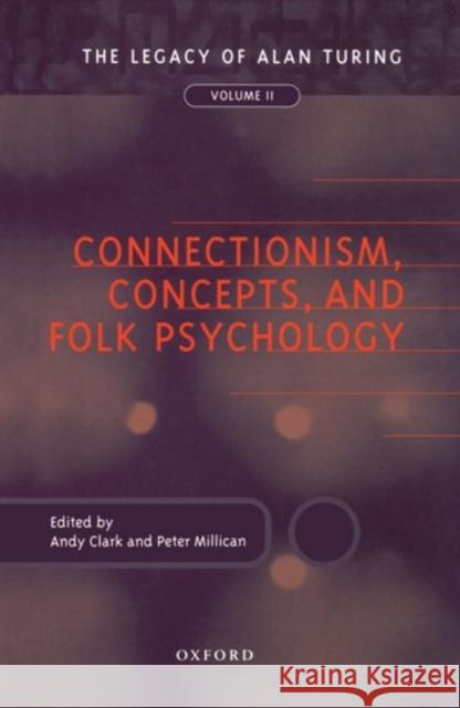 Connectionism, Concepts, and Folk Psychology: The Legacy of Alan Turing, Volume II Clark, Andy 9780198235941 Oxford University Press, USA