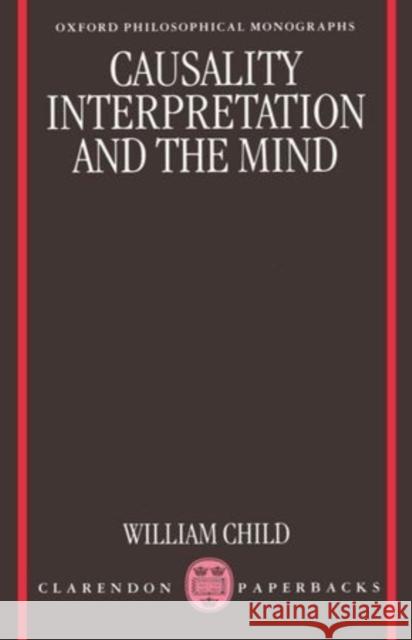 Causality, Interpretation, and the Mind William Child 9780198236252 Oxford University Press