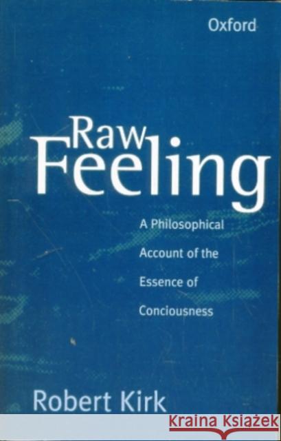 Raw Feeling: A Philosophical Account of the Essence of Consciousness Kirk, Robert 9780198236795