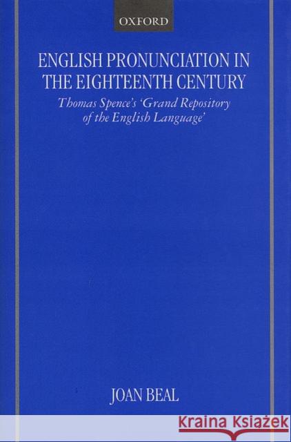 English Pronunciation in the Eighteenth Century: Thomas Spence's Grand Repository of the English Language Beal, Joan C. 9780198237815 Oxford University Press, USA