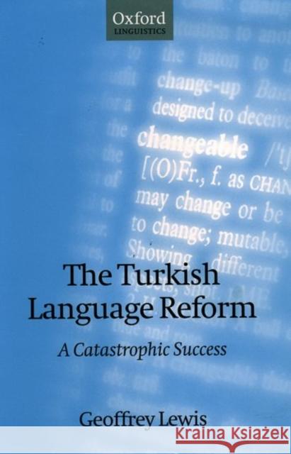 The Turkish Language Reform: A Catastrophic Success Lewis, Geoffrey 9780198238560 Oxford University Press, USA