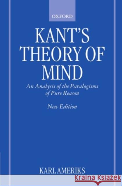 Kant's Theory of Mind: An Analysis of the Paralogisms of Pure Reason Ameriks, Karl 9780198238973 Oxford University Press