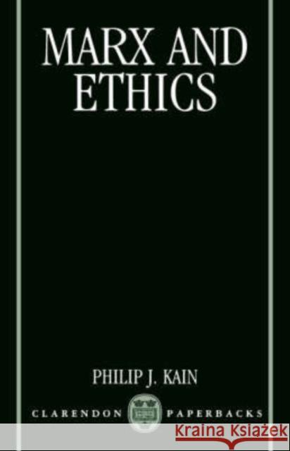 Marx and Ethics Philip J. Kain 9780198239321 Oxford University Press