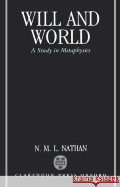 Will and World: A Study in Metaphysics Nathan, N. M. L. 9780198239543 Oxford University Press