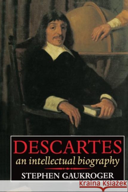 Descartes - An Intellectual Biography Gaukroger, Stephen 9780198239949 Oxford University Press