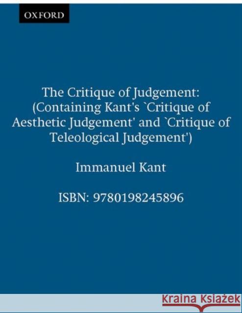 The Critique of Judgement: (Containing Kant's Critique of Aesthetic Judgement and Critique of Teleological Judgement) Kant, Immanuel 9780198245896 Oxford University Press
