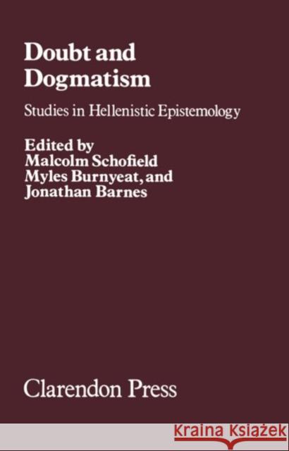 Doubt and Dogmatism: Studies in Hellenistic Epistemology Schofield, Malcolm 9780198246015 Oxford University Press, USA