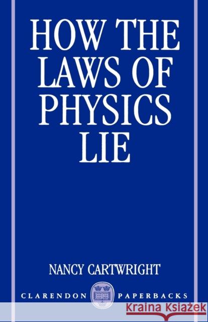 How the Laws of Physics Lie Nancy Cartwright 9780198247043