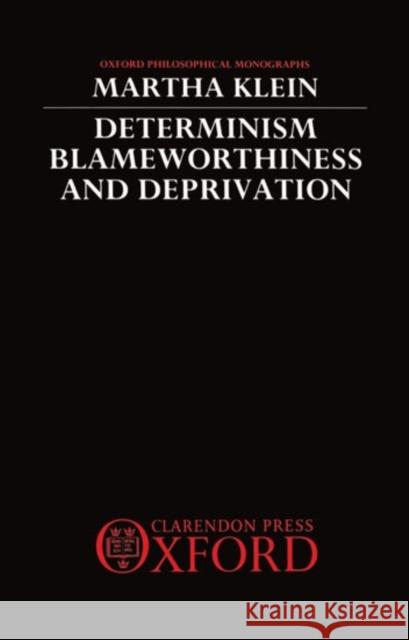 Determinism, Blameworthiness, and Deprivation Martha Klein 9780198248347 Oxford University Press, USA