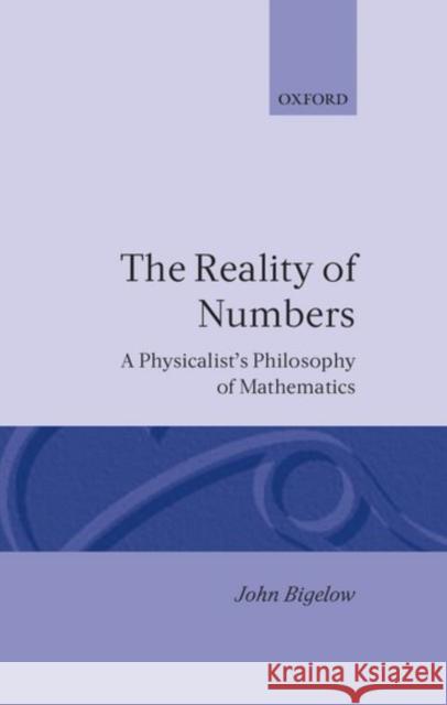 Reality of Numbers: A Physicalist's Philosophy of Mathematics Bigelow, John 9780198249573 Clarendon Press