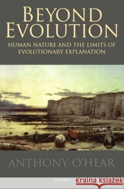 Beyond Evolution: Human Nature and the Limits of Evolutionary Explanation O'Hear, Anthony 9780198250043 Clarendon Press