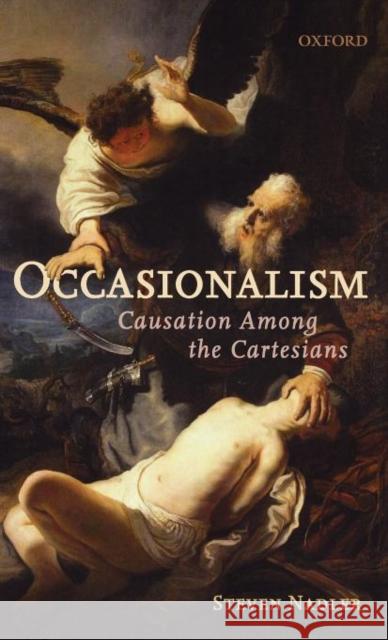 Occasionalism: Causation Among the Cartesians Nadler, Steven 9780198250081 Oxford University Press, USA