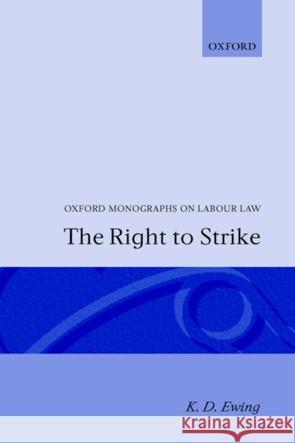 The Right to Strike Kenneth D. Ewing 9780198254393 Oxford University Press