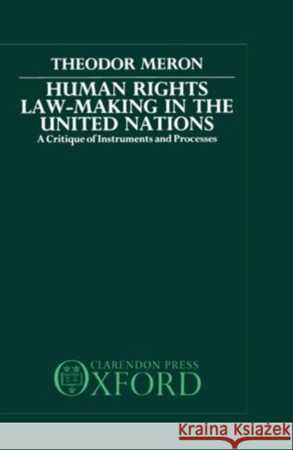 Human Rights Law-Making in the United Nations: A Critique of Instruments and Processes Theodor Meron 9780198255499 Oxford University Press, USA