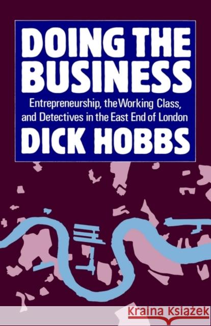 Doing the Business: Entrepreneurship, the Working Class, and Detectives in the East End of London Hobbs, Dick 9780198255987 Oxford University Press, USA