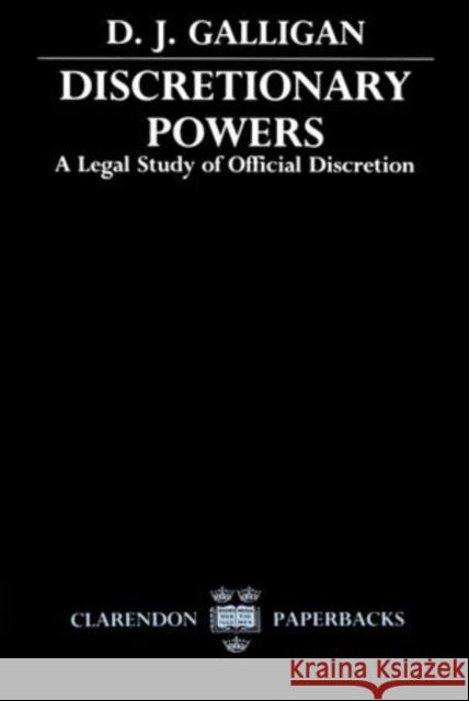 Discretionary Powers: A Legal Study of Official Descretion D. J. Galligan 9780198256526 Clarendon Press