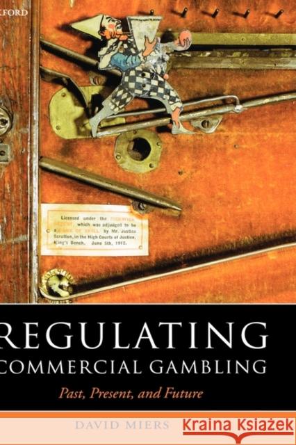 Regulating Commercial Gambling: Past, Present, and Future Miers, David 9780198256724 Oxford University Press