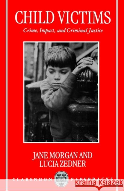 Child Victims: Crime, Impact, and Criminal Justice Morgan, Jane 9780198257004 Oxford University Press, USA