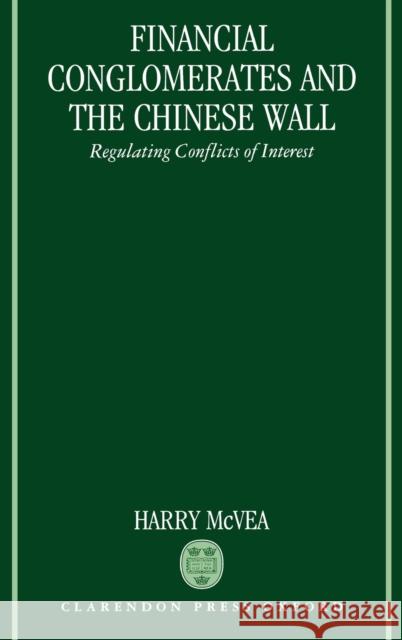 Financial Conglomerates and the Chinese Wall: Regulating Conflicts of Interest McVea, Harry 9780198257134 Clarendon Press