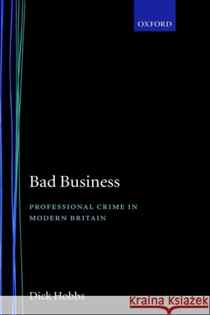 Bad Business: Professional Crime in Modern Britain Hobbs, Dick 9780198258483