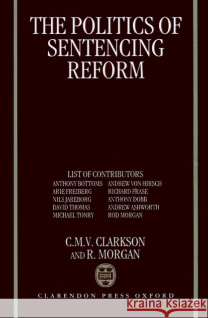 The Politics of Sentencing Reform C. M. Clarkson Rod Morgan Morgan 9780198258728 Oxford University Press