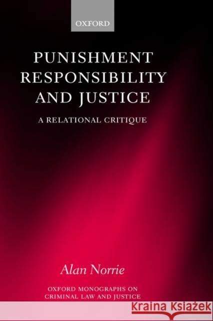 Punishment, Responsibility, and Justice: A Relational Critique Norrie, Alan 9780198259565 Oxford University Press, USA