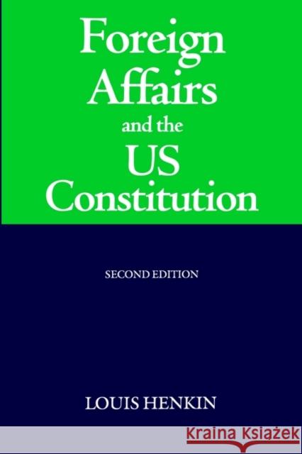 Foreign Affairs and the United States Constitution Louis Henkin Louis Henkin 9780198260981 Oxford University Press, USA