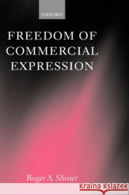 Freedom of Commercial Expression Roger A. Shiner 9780198262619 Oxford University Press, USA