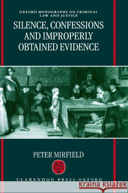 Silence, Confessions, and Improperly Obtained Evidence ( Omocl&j) Mirfield, Peter 9780198262695 Oxford University Press