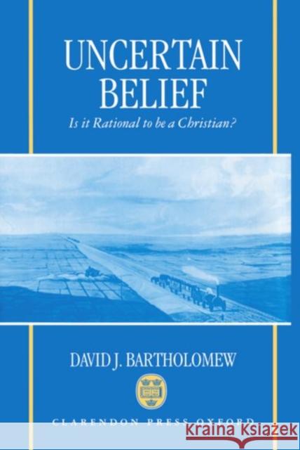 Uncertain Belief: Is It Rational to Be a Christian? Bartholomew, David J. 9780198263784 Clarendon Press