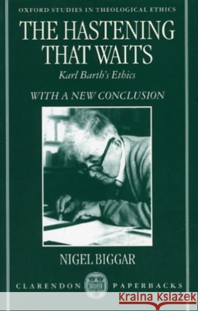 The Hastening That Waits: Karl Barth's Ethics Biggar, Nigel 9780198263906 Oxford University Press, USA