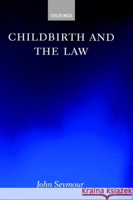 Childbirth and the Law John Seymour John Seymour 9780198264682 Oxford University Press, USA