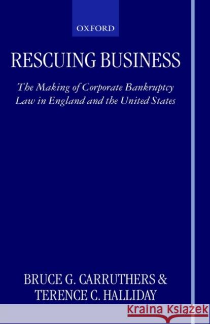 Rescuing Business: The Making of Corporate Bankruptcy Law in England and the United States Carruthers, Bruce G. 9780198264729 Oxford University Press