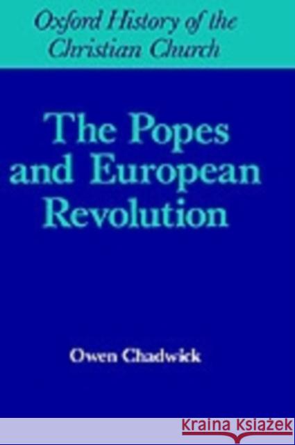 Popes and European Revolutuion Chadwick, Owen 9780198269199 Oxford University Press