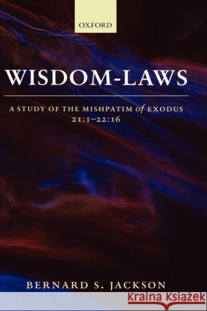 Wisdom-Laws: A Study of the Mishpatim of Exodus 21:1-22:16 Jackson, Bernard S. 9780198269311 Oxford University Press
