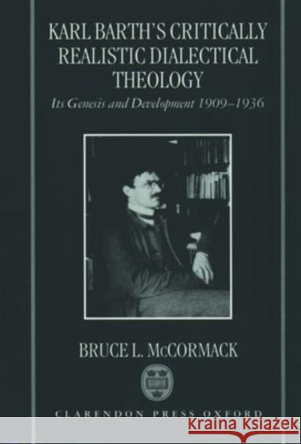 Karl Barth's Critically Realistic Dialectical Theology: Its Genesis and Development 1909-1936 McCormack, Bruce L. 9780198269564