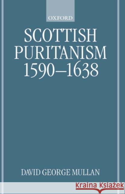 Scottish Puritanism, 1590-1638 Jim Arraj David George Mullan D. G. Mullan 9780198269977 Oxford University Press, USA