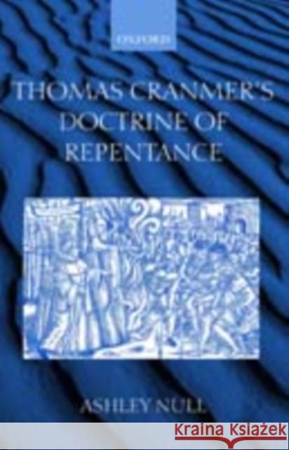 Thomas Cranmer's Doctrine of Repentance: Renewing the Power to Love Null, Ashley 9780198270218 Oxford University Press