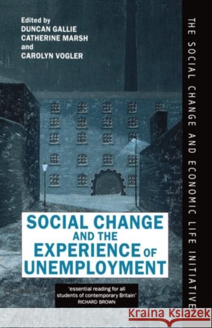 Social Change and the Experience of Unemployment Duncan Gallie Cathie Marsh Carolyn Vogler 9780198277828 Oxford University Press, USA