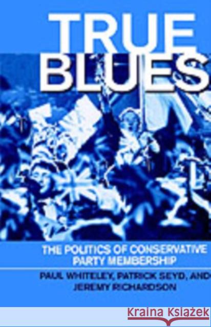 True Blues: The Politics of Conservative Party Membership Whiteley, Paul 9780198277859